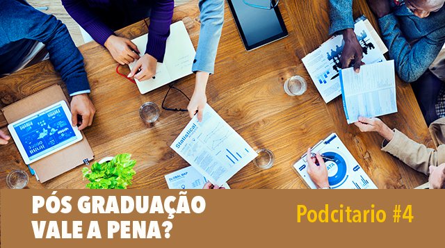 Podcitario #4 – Fazer pós graduação vale a pena?