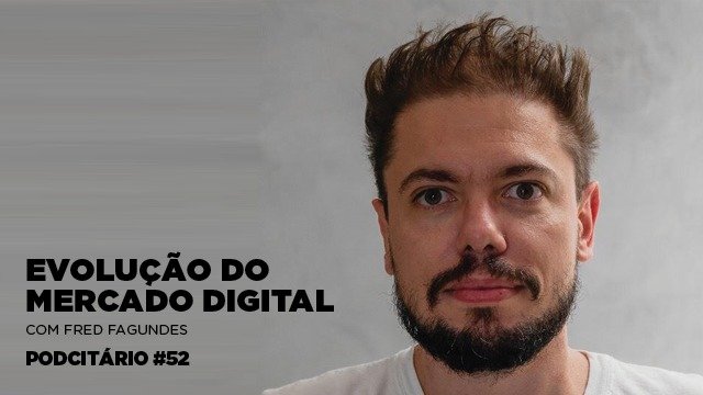 A evolução do mercado digital – Podcitário #52