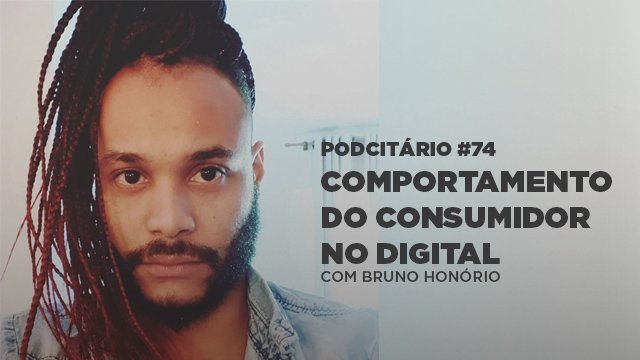 Comportamento do consumidor no Digital – Podcitário #74