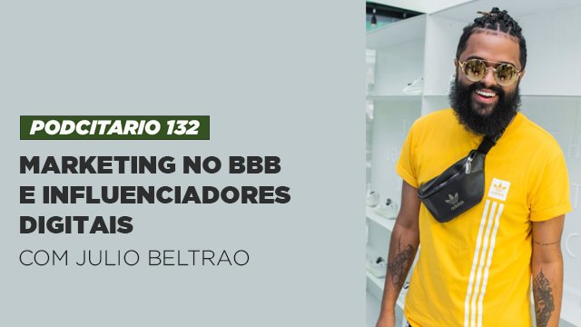 Marketing no BBB e influenciadores digitais – Podcitário #132